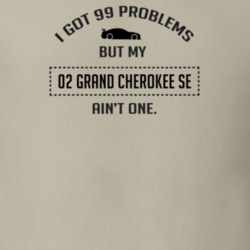 I Got 99 Problems But My Grand Cherokee SE Ain't One Funny T Shirt