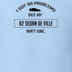 I Got 99 Problems But My Cadillac Sedan De Ville Ain't One Funny T Shi