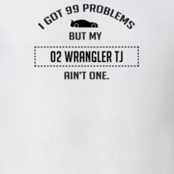 I Got 99 Problems But My Wrangler TJ Ain't One Funny T Shirt