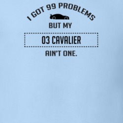 I Got 99 Problems But My Chevy Cavalier Ain't One Funny T Shirt