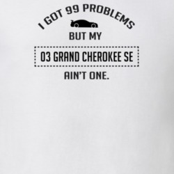 I Got 99 Problems But My Grand Cherokee SE Ain't One Funny T Shirt