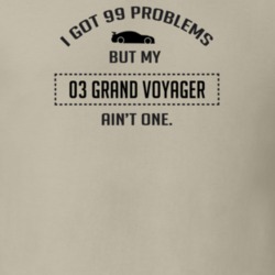 I Got 99 Problems But My Grand Voyager Ain't One Funny T Shirt