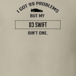 I Got 99 Problems But My Chevy Swift Ain't One Funny T Shirt