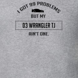 I Got 99 Problems But My Wrangler TJ Ain't One Funny T Shirt