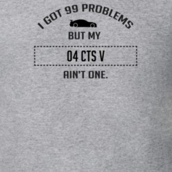 I Got 99 Problems But My Cadillac CTS V Ain't One Funny T Shirt