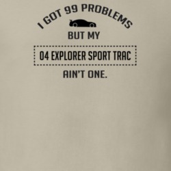 I Got 99 Problems But My Ford Explorer Sport Trac Ain't One Funny T Sh