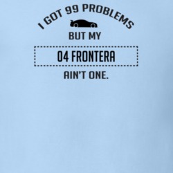 I Got 99 Problems But My Chevy Frontera Ain't One Funny T Shirt
