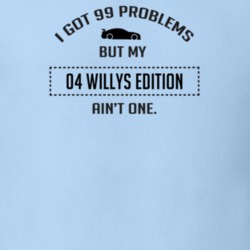 I Got 99 Problems But My Willys Edition Ain't One Funny T Shirt