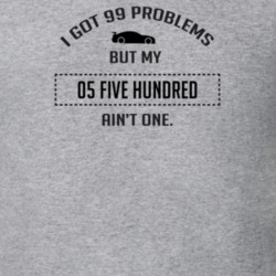 I Got 99 Problems But My Ford Five Hundred Ain't One Funny T Shirt