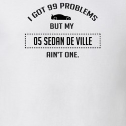 I Got 99 Problems But My Cadillac Sedan De Ville Ain't One Funny T Shi