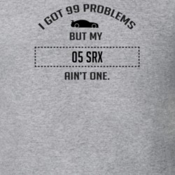 I Got 99 Problems But My Cadillac SRX Ain't One Funny T Shirt