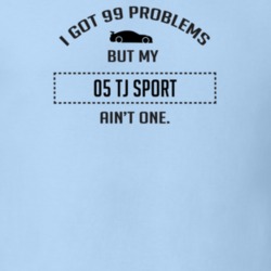 I Got 99 Problems But My TJ Sport Ain't One Funny T Shirt