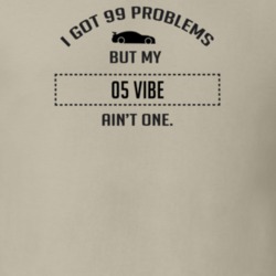 I Got 99 Problems But My Pontiac Vibe Ain't One Funny T Shirt