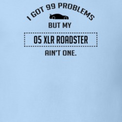 I Got 99 Problems But My Cadillac XLR Roadster Ain't One Funny T Shirt