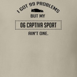 I Got 99 Problems But My Chevy Captiva Sport Ain't One Funny T Shirt