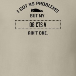 I Got 99 Problems But My Cadillac CTS V Ain't One Funny T Shirt