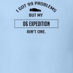 I Got 99 Problems But My Ford Expedition Ain't One Funny T Shirt