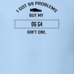 I Got 99 Problems But My Pontiac G4 Ain't One Funny T Shirt