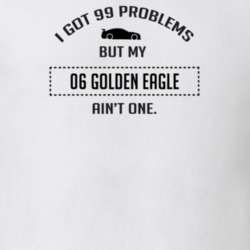 I Got 99 Problems But My Golden Eagle Ain't One Funny T Shirt