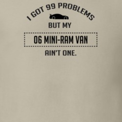 I Got 99 Problems But My Dodge Mini-Ram Van Ain't One Funny T Shirt