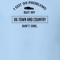 I Got 99 Problems But My Chrysler Town and Country Ain't One Funny T S