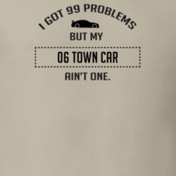 I Got 99 Problems But My Lincoln Town Car Ain't One Funny T Shirt