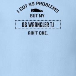 I Got 99 Problems But My Wrangler TJ Ain't One Funny T Shirt