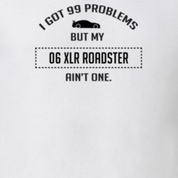 I Got 99 Problems But My Cadillac XLR Roadster Ain't One Funny T Shirt