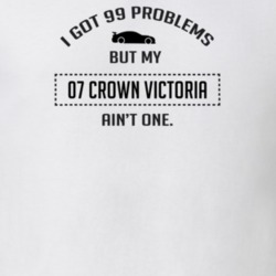 I Got 99 Problems But My Ford Crown Victoria Ain't One Funny T Shirt