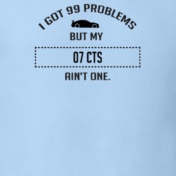 I Got 99 Problems But My Cadillac CTS Ain't One Funny T Shirt