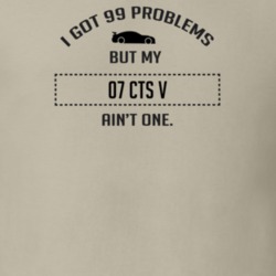 I Got 99 Problems But My Cadillac CTS V Ain't One Funny T Shirt