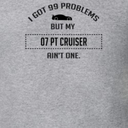 I Got 99 Problems But My Chrysler PT Cruiser Ain't One Funny T Shirt