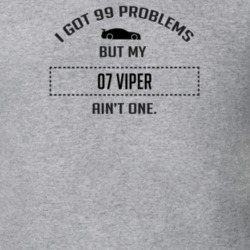 I Got 99 Problems But My Dodge Viper Ain't One Funny T Shirt