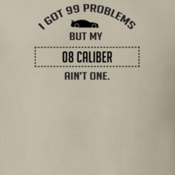 I Got 99 Problems But My Dodge Caliber Ain't One Funny T Shirt