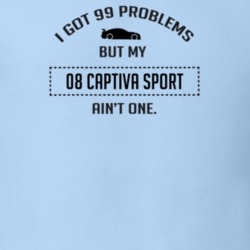 I Got 99 Problems But My Chevy Captiva Sport Ain't One Funny T Shirt