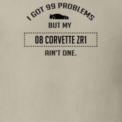 I Got 99 Problems But My Chevy Corvette ZR1 Ain't One Funny T Shirt