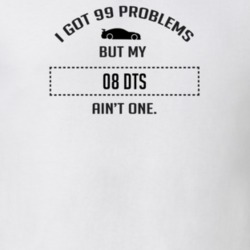 I Got 99 Problems But My Cadillac DTS Ain't One Funny T Shirt