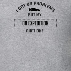 I Got 99 Problems But My Ford Expedition Ain't One Funny T Shirt