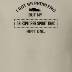 I Got 99 Problems But My Ford Explorer Sport Trac Ain't One Funny T Sh