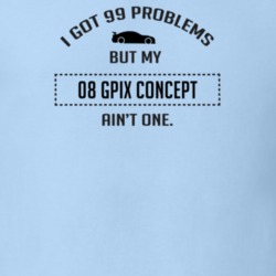 I Got 99 Problems But My Chevy GPiX Concept Ain't One Funny T Shirt