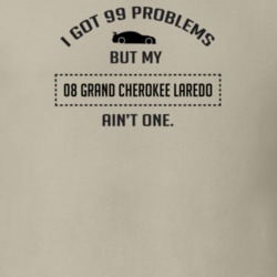 I Got 99 Problems But My Grand Cherokee Laredo Ain't One Funny T Shirt