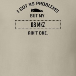 I Got 99 Problems But My Lincoln MKZ Ain't One Funny T Shirt