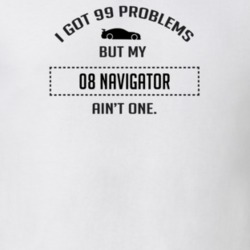 I Got 99 Problems But My Lincoln Navigator Ain't One Funny T Shirt