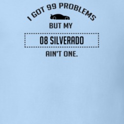 I Got 99 Problems But My Chevy Silverado Ain't One Funny T Shirt