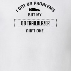 I Got 99 Problems But My Chevy TrailBlazer Ain't One Funny T Shirt