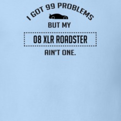 I Got 99 Problems But My Cadillac XLR Roadster Ain't One Funny T Shirt