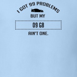 I Got 99 Problems But My Pontiac G8 Ain't One Funny T Shirt