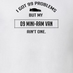 I Got 99 Problems But My Dodge Mini-Ram Van Ain't One Funny T Shirt