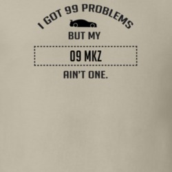 I Got 99 Problems But My Lincoln MKZ Ain't One Funny T Shirt