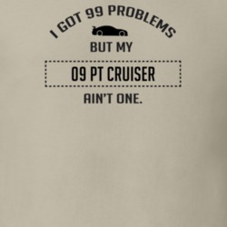 I Got 99 Problems But My Chrysler PT Cruiser Ain't One Funny T Shirt